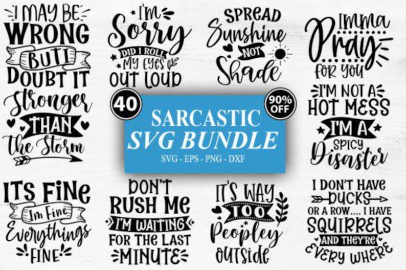 May include: A collection of black and white SVG designs with humorous quotes. The phrases include "I may be wrong but doubt it," "I'm sorry I rolled my eyes out loud," and "Spread sunshine not shade." A blue banner reads "Sarcastic SVG Bundle."