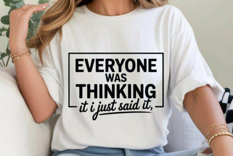 May include: White t-shirt with the text "EVERYONE WAS THINKING it i just said it," in a black rectangular box. The shirt has short sleeves.