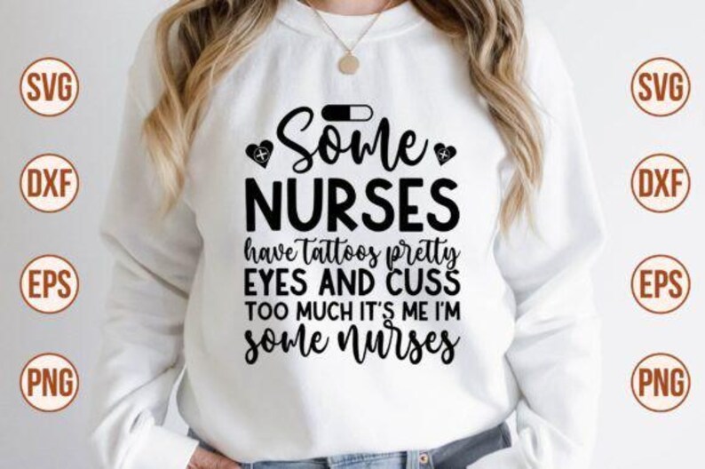 May include: A white sweatshirt featuring the black text: "Some Nurses have tattoos pretty eyes and cuss too much it's me I'm some nurses". The design includes a pill and heart symbols. The sweatshirt is a casual style.