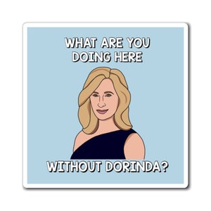 Real Housewives of New York RHONY Sonja Morgan What Are You Doing Here Without Dorinda magnet | Reality TV Bravo gift