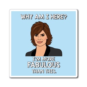 Real Housewives of Beverly Hills RHOBH Lisa Rinna Why Am I Here? I'm More Fabulous Than This magnet | Reality TV Bravo gift