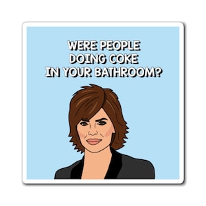 Real Housewives of Beverly Hills RHOBH Lisa Rinna Were People Doing Coke In Your Bathroom magnet | Reality TV Bravo gift
