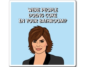 Real Housewives of Beverly Hills RHOBH Lisa Rinna Were People Doing Coke In Your Bathroom magnet | Reality TV Bravo gift