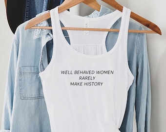 Well Behaved Women Seldom Make History tank top, Funny Feminist tank, Women Graphic Tee, Feminist Quote tank, Ruth Bader Ginsburg