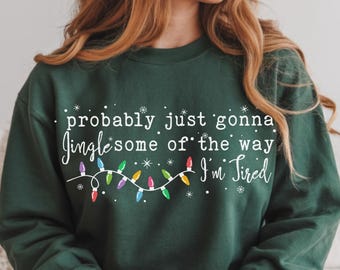 Christmas Sweatshirt, Probably Just Gonna Jingle Some Of The Way I'm Tired Crewneck, Christmas Jingle Shirt, Funny Holiday sweatshirt