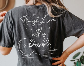 Comfort Colors® SJM, Original Design, Two sided Through love, all is possible tshirt, Sarah J. Maas,  House of Earth and Blood, iprintasty