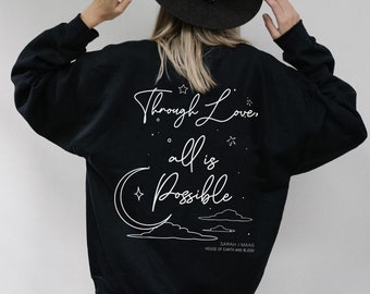 SJM, Original Design, Two sided Through love, all is possible sweatshirt, Sarah J. Maas sweatshirt, House of Earth and Blood, SJM Merch