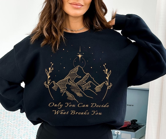 SJM -Original Design, Only You Can Decide What Breaks You, Acotar Velaris Sweatshirt,  the city of starlight Sweatshirt, Velaris Sweatshirt