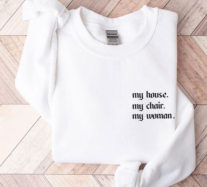 May include: White sweatshirt with the text "my house. my chair. my woman." printed in black.