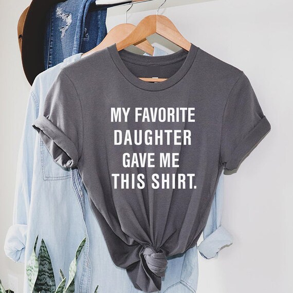My Favorite Daughter Gave Me This Shirt T-Shirt Funny Gift My Favorite Daughter Gave Me This Shirt T-Shirt Funny Gift