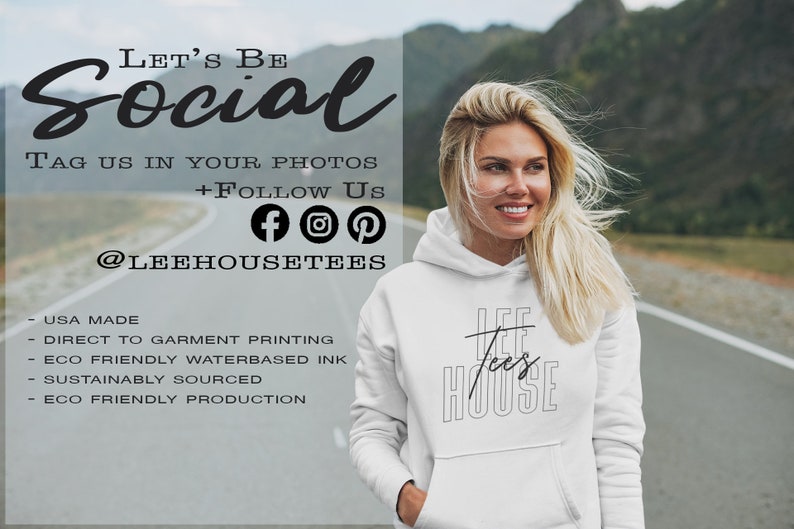 May include: White hoodie with black text that reads "Lee House" and a graphic of a line through the word "Lee". The hoodie is being worn by a woman with blonde hair. The text "Let's Be Social" is at the top of the image. The text "Tag us in your photos + Follow Us" is below the social media icons: Facebook, Instagram, and Pinterest. The text "@LeeHouseTees" is below the social media icons. The text "USA Made, Direct to Garment Printing, Eco Friendly Waterbased Ink, Sustainably Sourced, Eco Friendly Production" is at the bottom of the image.