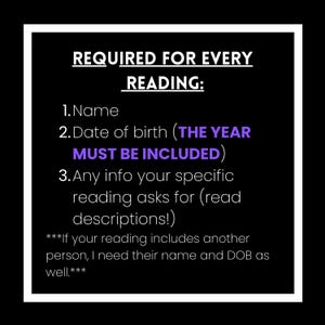 May include: Black background with white and purple text. The text reads "REQUIRED FOR EVERY READING: 1. Name 2. Date of birth (THE YEAR MUST BE INCLUDED) 3. Any info your specific reading asks for (read descriptions!)"