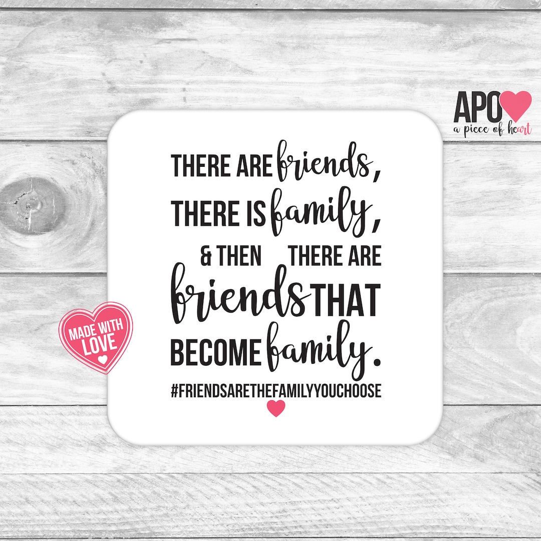 There Are Friends, There is Family and There Are Friends That