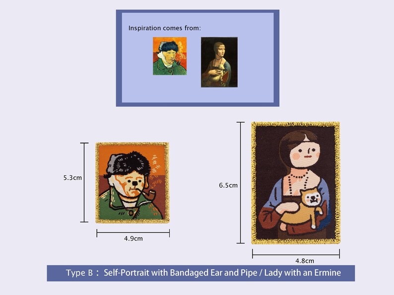 Peut inclure: Deux patchs brod&eacute;s inspir&eacute;s de peintures c&eacute;l&egrave;bres. Le premier patch est un autoportrait de Vincent van Gogh avec une oreille band&eacute;e et une pipe. Le deuxi&egrave;me patch est une repr&eacute;sentation de la Dame &agrave; l'hermine, tenant un petit chien.