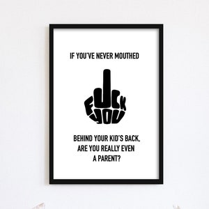 If You've Never Mouthed Fuck You Behind Your Kid's Back, Are You Really Even A Parent? | Typography Print, Gift, Fun, Wall Art, Kids, Parent