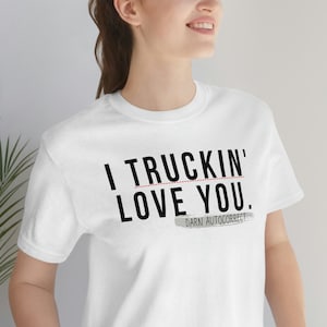 I Love You Unisex Jersey Short Sleeve Trucking T-Shirt, Funny Shirt, Gift