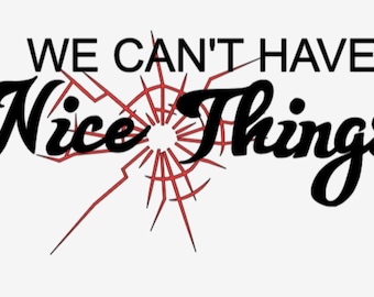 We Can't Have Nice Things Decal