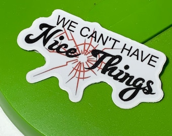 We Can't Have Nice Things Sticker