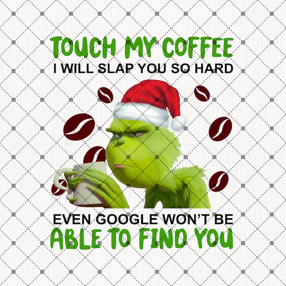 Download Grinch Touch My Coffee I Will Slap You So Hard Png Grinch Etsy