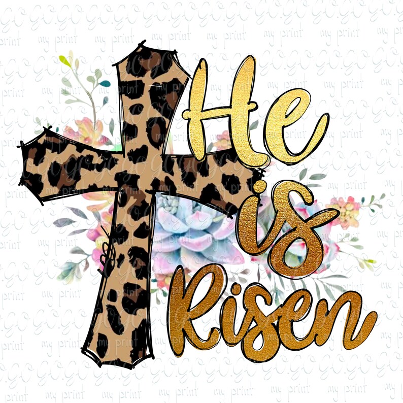 May include: A gold cross with a leopard print design is surrounded by watercolor flowers. The text "He is Risen" is written in gold script.