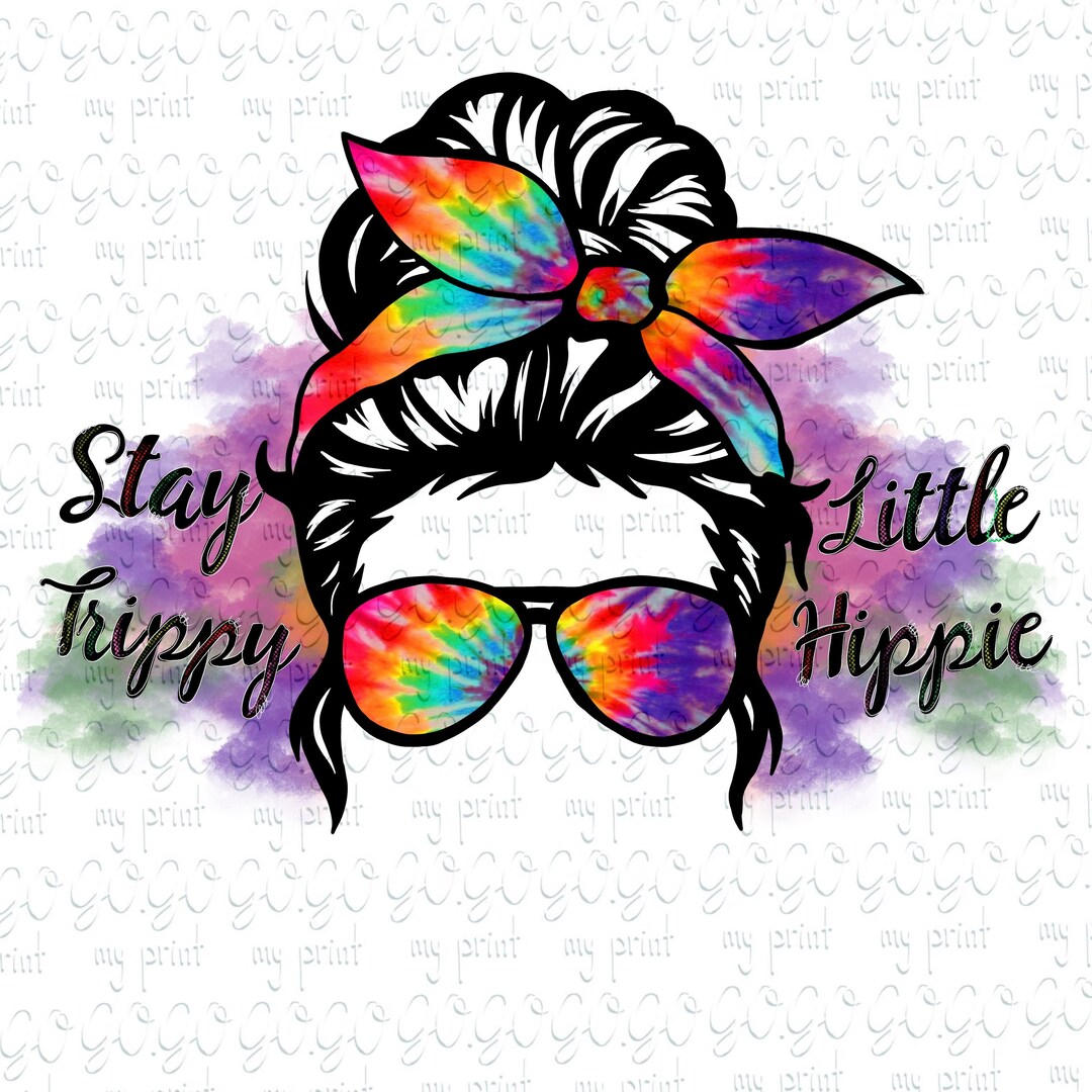 Hippie Png, Stay Trippy Little Hippie, Messy Bun Tie Dye Png, Tie Dye T ...