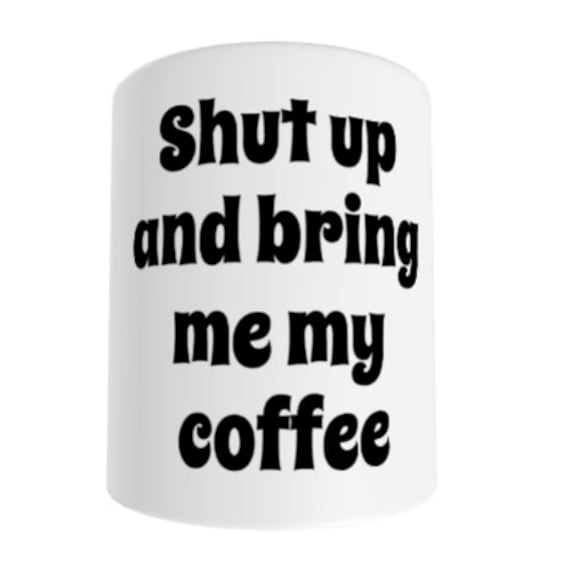 Shut Up And Bring Me My Coffee Mug 11 Oz Coffee Mug Unique Etsy Shut Up And Bring Me My Coffee Mug 11 Oz Coffee Mug Unique Etsy