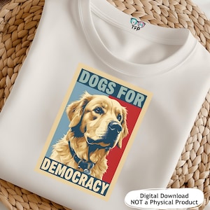 May include: White crew neck sweatshirt featuring a graphic of a golden retriever with the text "DOGS FOR DEMOCRACY" in a vintage poster style. The design includes blue and red color blocks. The image also includes the text "Digital Download NOT a Physical Product".