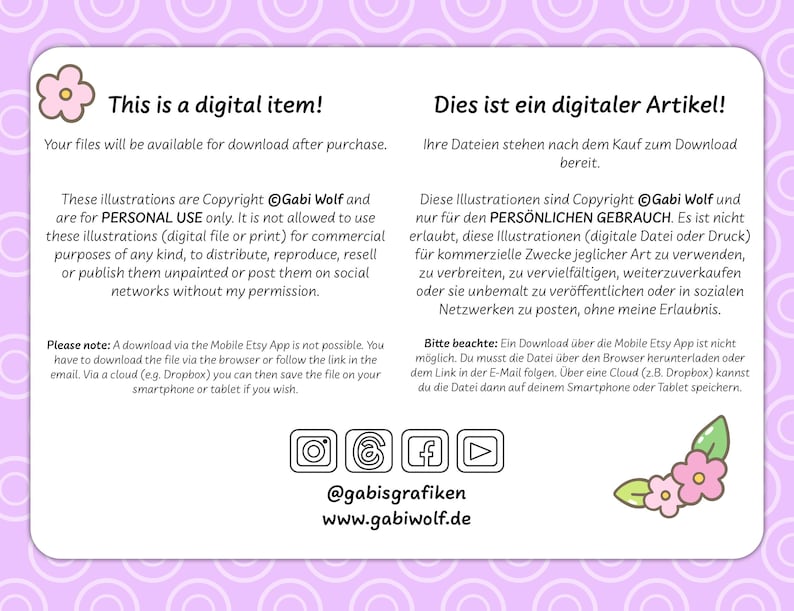 May include: A pink and white background with a flower graphic and text that reads "This is a digital item!" and "Your files will be available for download after purchase." The text also reads "These illustrations are Copyright &copy;Gabi Wolf and are for PERSONAL USE only. It is not allowed to use these illustrations (digital file or print) for commercial purposes of any kind, to distribute, reproduce, resell or publish them unpainted or post them on social networks without my permission." The text also reads "Please note: A download via the Mobile Etsy App is not possible. You have to download the file via the browser or follow the link in the email. Via a cloud (e.g. Dropbox) you can then save the file on your smartphone or tablet if you wish."