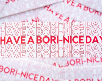 Have A Bori-Nice Day! Vinyl Bumper Sticker (Waterproof/ UV Resistant)