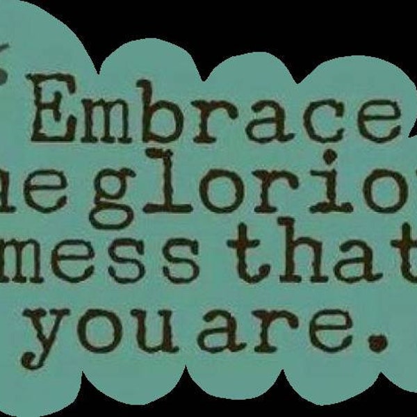 Embrace The Glorious Mess Sticker