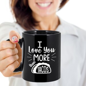 I Love You More Than Tacos, Funny Valentines Day Mug, Funny Gift For Husband Wife Boyfriend Girlfriend Spouse, 11oz 15oz Black Coffee Mug