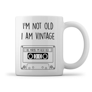 Birthday Gift, Funny Mug, I&#39;m Not Old I Am Vintage, Gift for Her, Gift for Him, Birthday Preasant