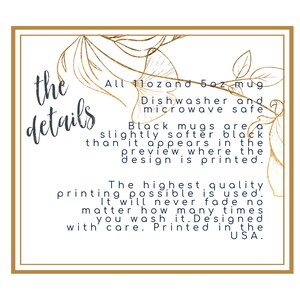 Puede incluir: Texto superpuesto sobre un fondo blanco con un borde dorado. El texto dice "the details" en una fuente decorativa. El texto contin&uacute;a con "All 11oz and 5oz mug Dishwasher and microwave safe Black mugs are a slightly softer black than it appears in the preview where the design is printed. The highest quality printing possible is used. It will never fade no matter how many times you wash it. Designed with care. Printed in the USA."