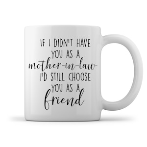 Gift for Mother in Law, Mother in law, If I Didn&#39;t Have You as a mother-in-law I&#39;d still choose you as a friend, Gift Mug, Marriage Gift