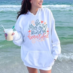 Be Your Own Kind of Beautiful Empowerment Hoodie,  Inspirational Hoodie,  Embrace Your Uniqueness Hoodie, Embrace Your Beauty