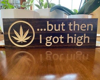 But Then I Got High Carved Wood Sign – Funny Marijuana Decor