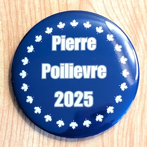 May include: A blue round button with a white border of maple leaves. The text "Pierre Poilievre 2025" is printed in white on the button.