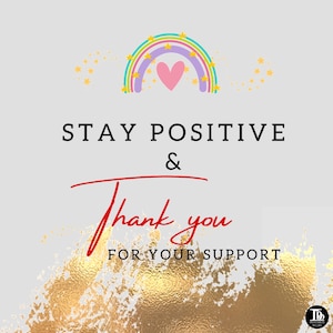 May include: A rainbow with stars and a pink heart in the center. The text "STAY POSITIVE & thank you FOR YOUR SUPPORT" is below the rainbow. The background is a gold glitter texture.