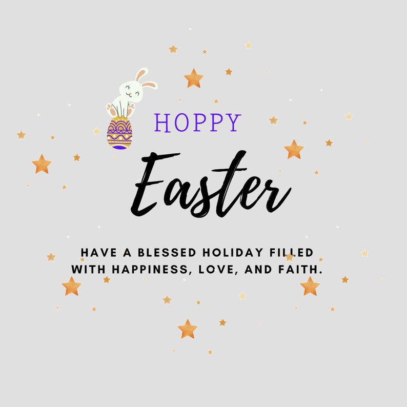May include: A white bunny rabbit sits on top of a purple and gold Easter egg with the text "HOPPY Easter" in purple and black lettering. The text "HAVE A BLESSED HOLIDAY FILLED WITH HAPPINESS, LOVE, AND FAITH." is below the bunny and egg. The background is a light gray with gold stars scattered around the bunny and egg.