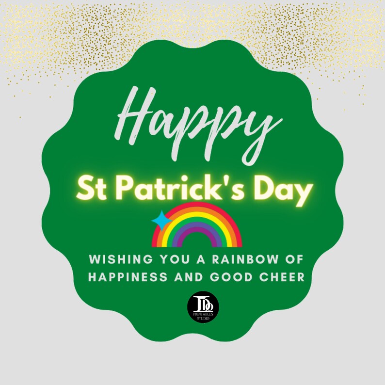 May include: Green and white graphic with a rainbow and the text "Happy St Patrick's Day Wishing you a rainbow of happiness and good cheer" with a logo at the bottom that says "Printables Studio".