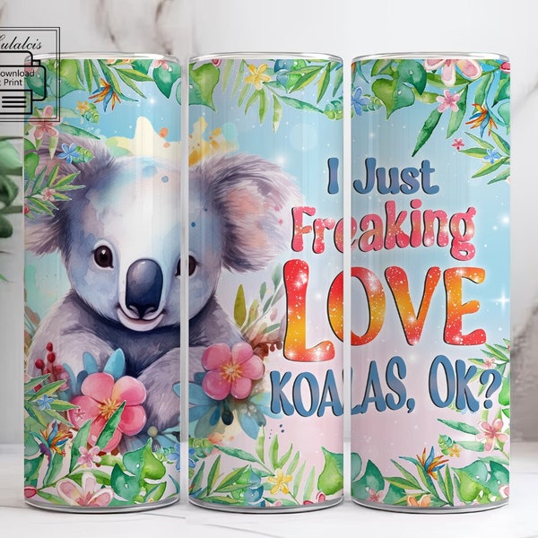 I Just Freaking Love Koalas Ok Tumbler, Koala Lover Tumbler, Koala Sublimation Tumbler Wrap, Koala 20oz Skinny Tumbler, Koala Tumbler Png