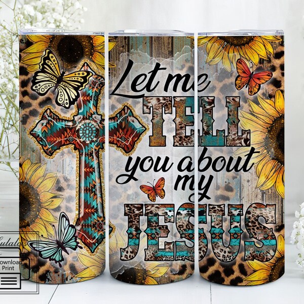 Let Me Tell You About My Jesus 20 oz Skinny Tumbler Sublimation ,Christ Affirmations Bible Verse Faith Tumbler PNG