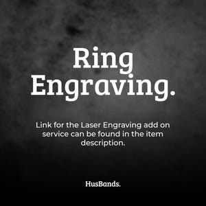 May include: Black and white text on a dark gray background. The text reads "Ring Engraving."  "Link for the Laser Engraving add on service can be found in the item description."  "HusBands."