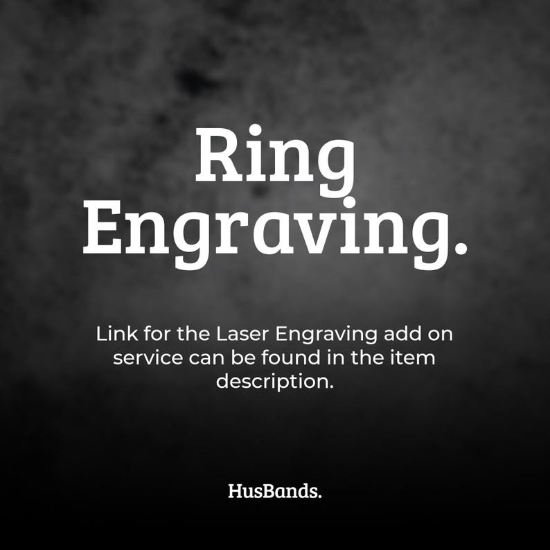 May include: Black and white text on a dark gray background. The text reads "Ring Engraving."  "Link for the Laser Engraving add on service can be found in the item description."  "HusBands."