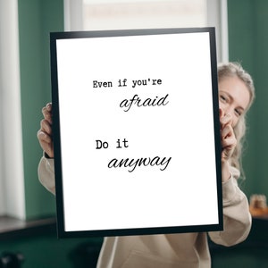 Even if you&#39;re afraid do it anyway