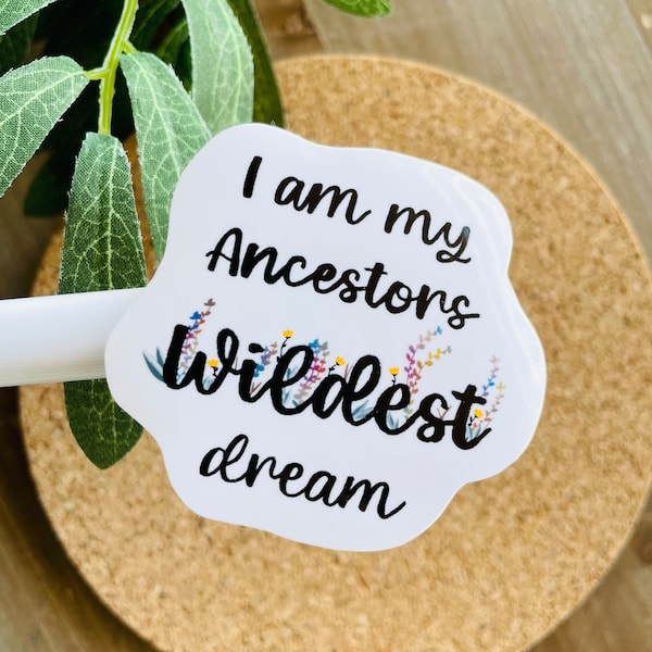 I am my Ancestors Wildest dream sticker