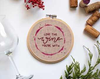 Hand Embroidered "Love the Wine You're With" - 5 Inch Hoop Coffee Pun