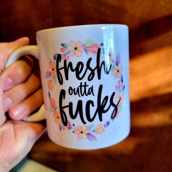 Ceramic coffee mug, tea cup, "fresh outta fucks", inappropriate coffee mug, funny coffee mug, adult humor, gift for her, 11oz or 15oz