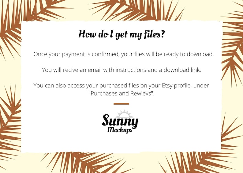 May include: A white card with brown palm leaves on a yellow background. The card has text that reads "How do I get my files?" and explains how to download digital files after purchase. The card also includes the text "Sunny Mockups" with a sun icon.