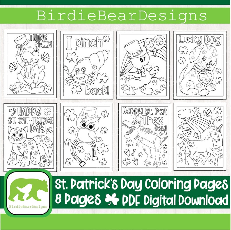 May include: Eight black and white coloring pages featuring St. Patrick's Day themes. The pages include a frog, a crab, a duck, a dog, a cat, an owl, a dinosaur, and a unicorn. The text on the pages includes "Think Green", "I pinch back", "Lucky Dog", "Happy St. Cat-Tricks Day", "Happy St. Pat Trex Day", and "BirdieBearDesigns".